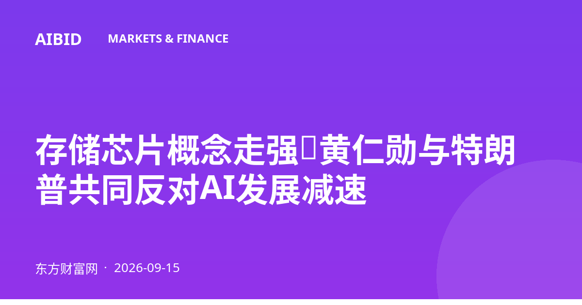 存储芯片概念走强，黄仁勋与特朗普共同反对AI发展减速