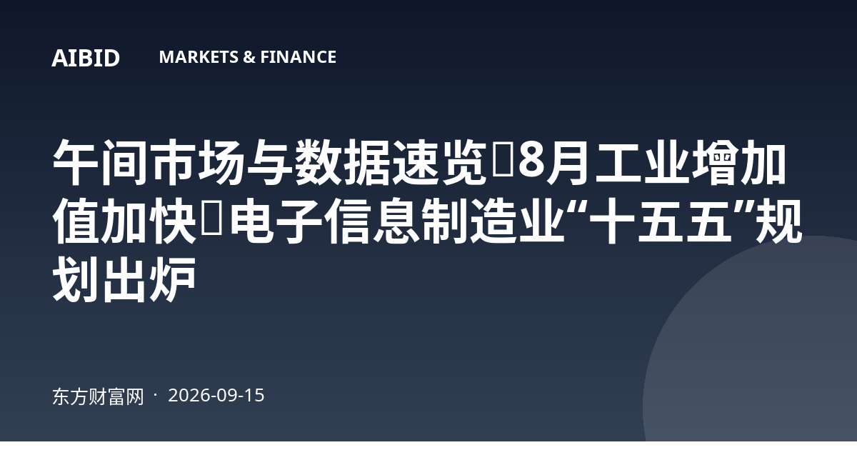 午间市场与数据速览：8月工业增加值加快，电子信息制造业“十五五”规划出炉