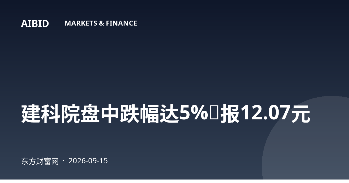 建科院盘中跌幅达5%，报12.07元