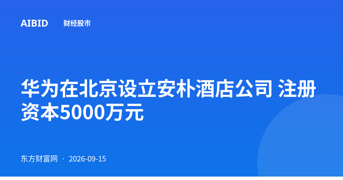 华为在北京设立安朴酒店公司 注册资本5000万元