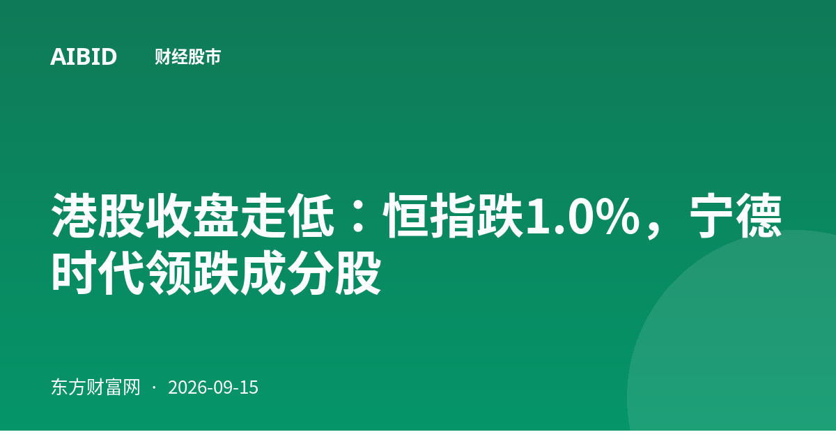 港股收盘走低：恒指跌1.0%，宁德时代领跌成分股