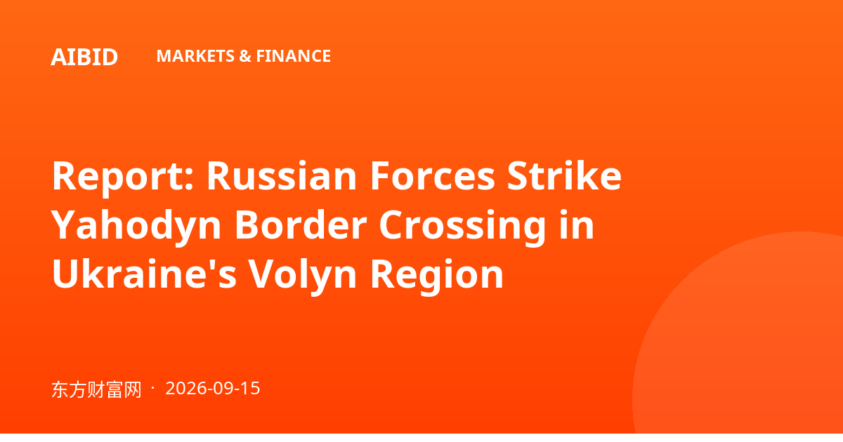 Report: Russian Forces Strike Yahodyn Border Crossing in Ukraine's Volyn Region