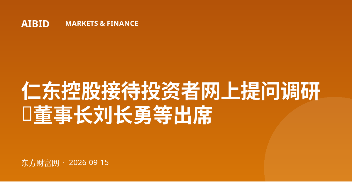 仁东控股接待投资者网上提问调研，董事长刘长勇等出席