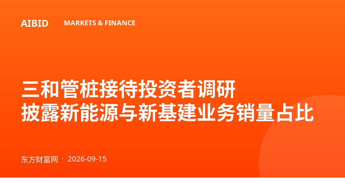 三和管桩接待投资者调研 披露新能源与新基建业务销量占比