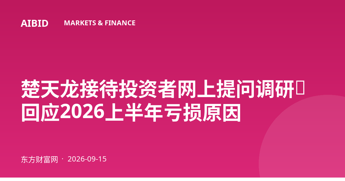 楚天龙接待投资者网上提问调研，回应2026上半年亏损原因
