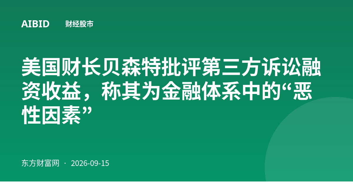 美国财长贝森特批评第三方诉讼融资收益，称其为金融体系中的“恶性因素”