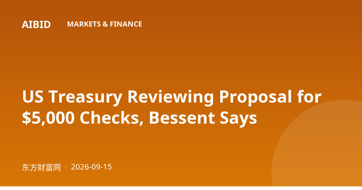 US Treasury Reviewing Proposal for $5,000 Checks, Bessent Says