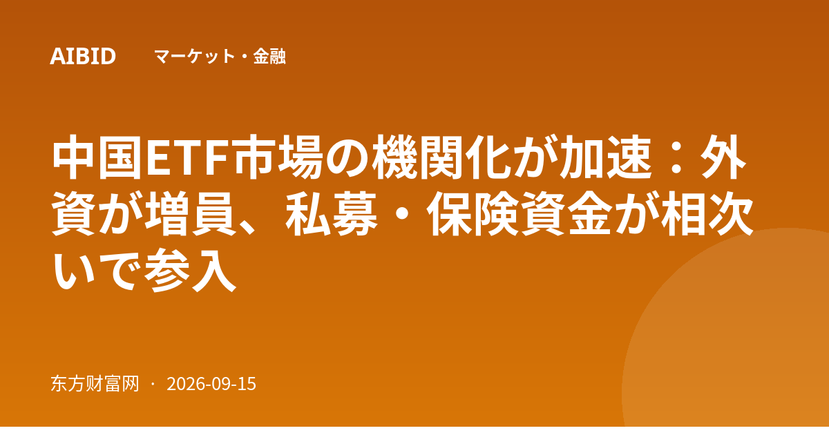 中国ETF市場の機関化が加速：外資が増員、私募・保険資金が相次いで参入