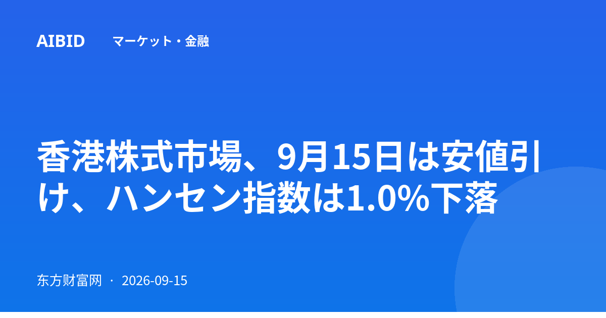 香港株式市場、9月15日は安値引け、ハンセン指数は1.0%下落