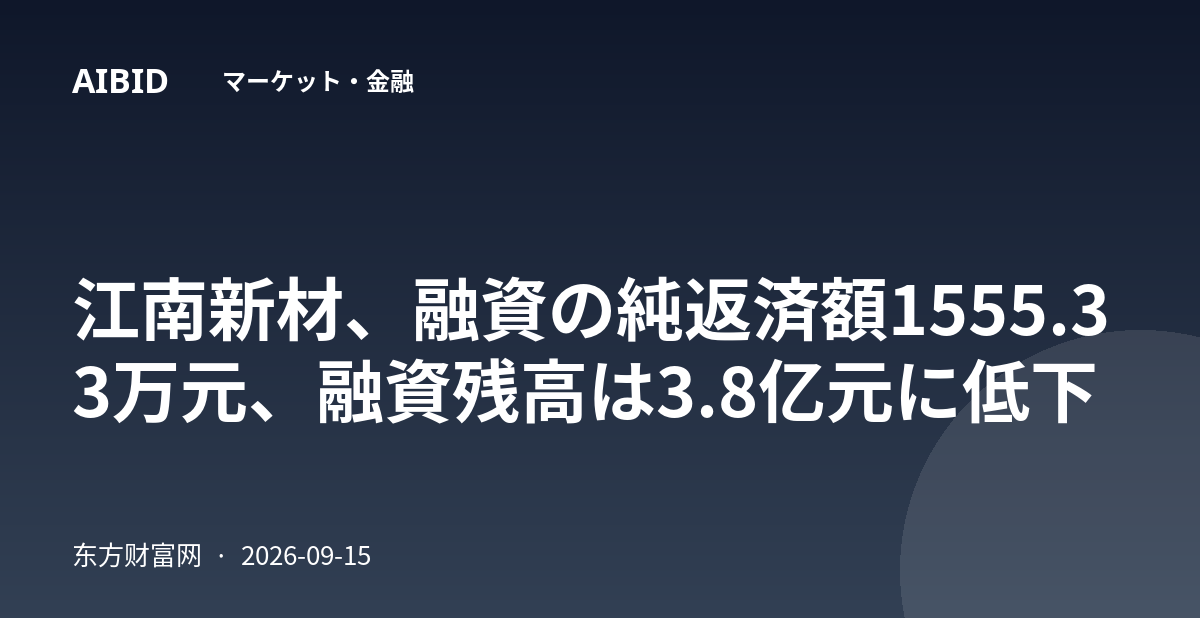 江南新材、融資の純返済額1555.33万元、融資残高は3.8亿元に低下
