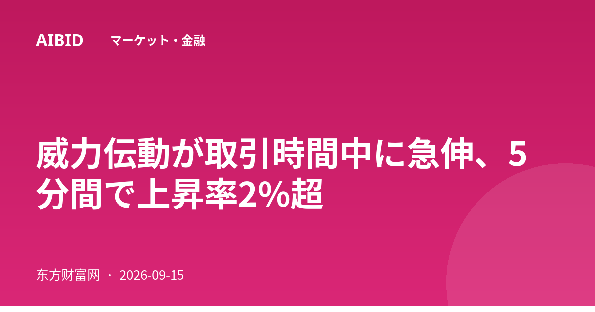 威力伝動が取引時間中に急伸、5分間で上昇率2%超