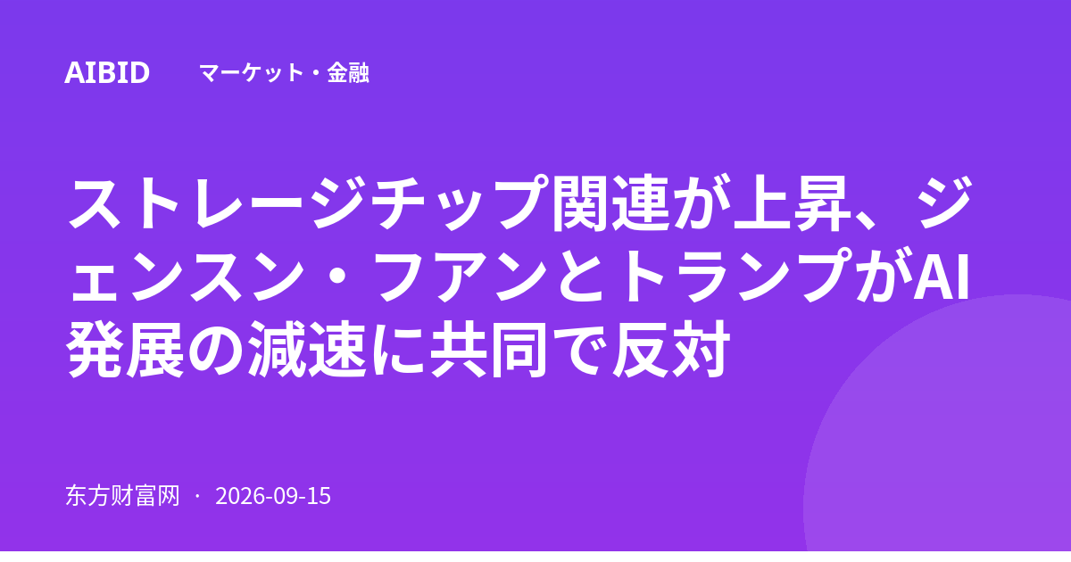 ストレージチップ関連が上昇、ジェンスン・フアンとトランプがAI発展の減速に共同で反対
