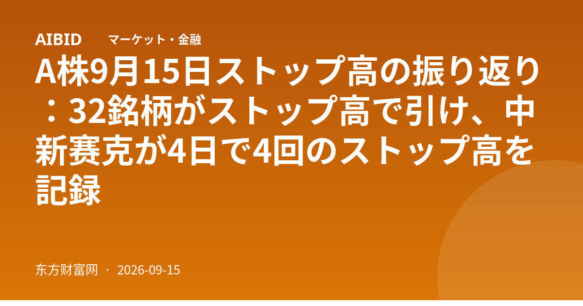 A株9月15日ストップ高の振り返り：32銘柄がストップ高で引け、中新赛克が4日で4回のストップ高を記録