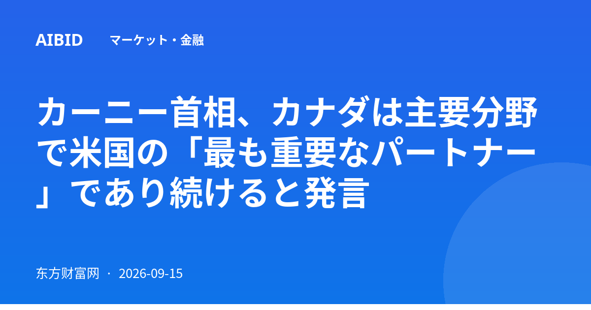 カーニー首相、カナダは主要分野で米国の「最も重要なパートナー」であり続けると発言