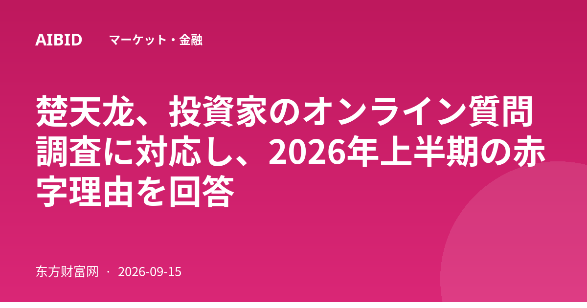 楚天龙、投資家のオンライン質問調査に対応し、2026年上半期の赤字理由を回答