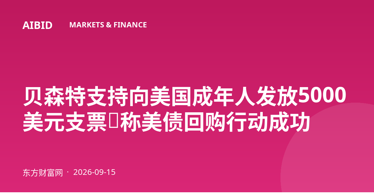 贝森特支持向美国成年人发放5000美元支票，称美债回购行动成功