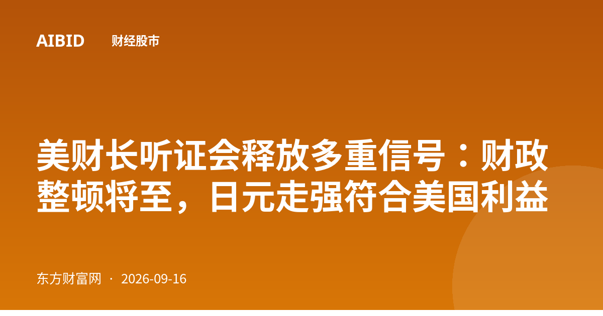 美财长听证会释放多重信号：财政整顿将至，日元走强符合美国利益