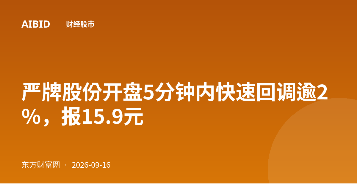严牌股份开盘5分钟内快速回调逾2%，报15.9元