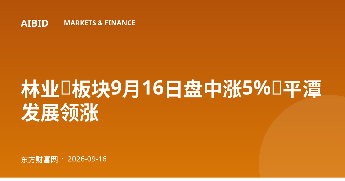 林业Ⅲ板块9月16日盘中涨5%，平潭发展领涨