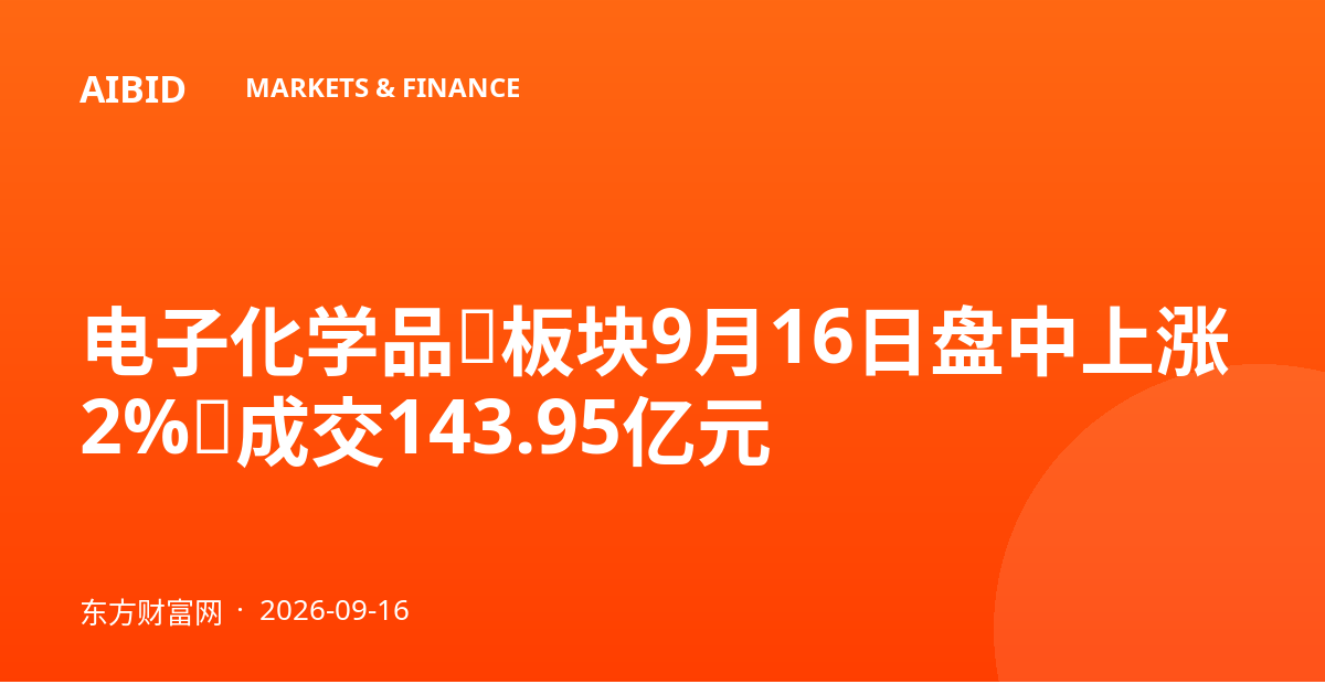 电子化学品Ⅱ板块9月16日盘中上涨2%，成交143.95亿元