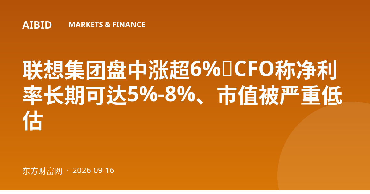 联想集团盘中涨超6%，CFO称净利率长期可达5%-8%、市值被严重低估