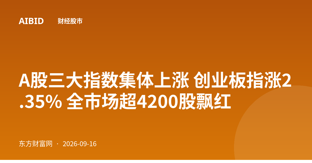 A股三大指数集体上涨 创业板指涨2.35% 全市场超4200股飘红