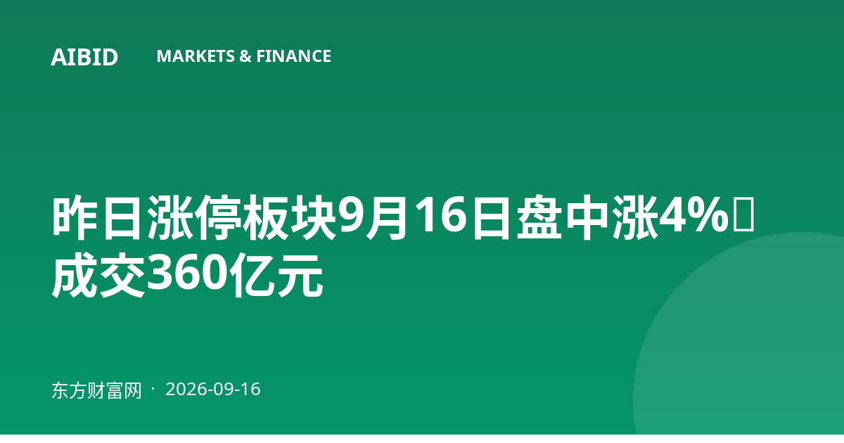 昨日涨停板块9月16日盘中涨4%，成交360亿元