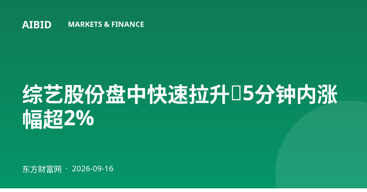 综艺股份盘中快速拉升，5分钟内涨幅超2%