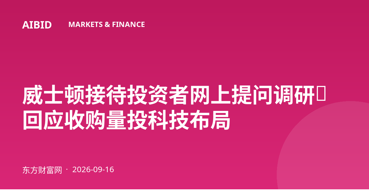 威士顿接待投资者网上提问调研,回应收购量投科技布局