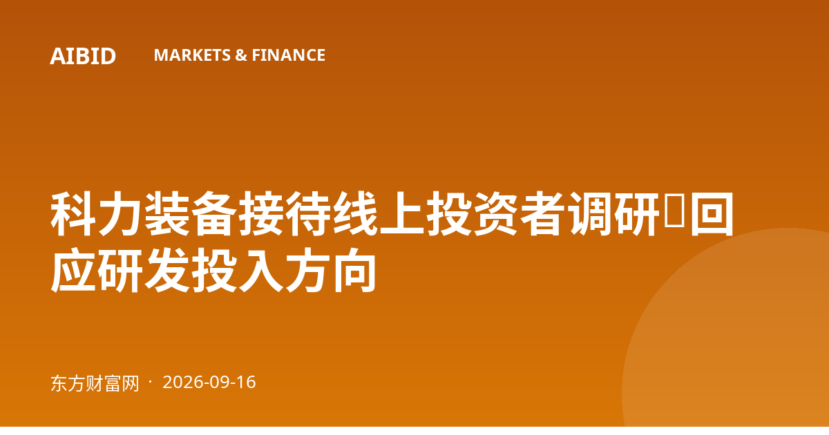 科力装备接待线上投资者调研，回应研发投入方向
