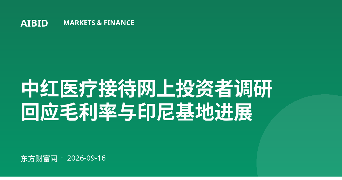 中红医疗接待网上投资者调研 回应毛利率与印尼基地进展