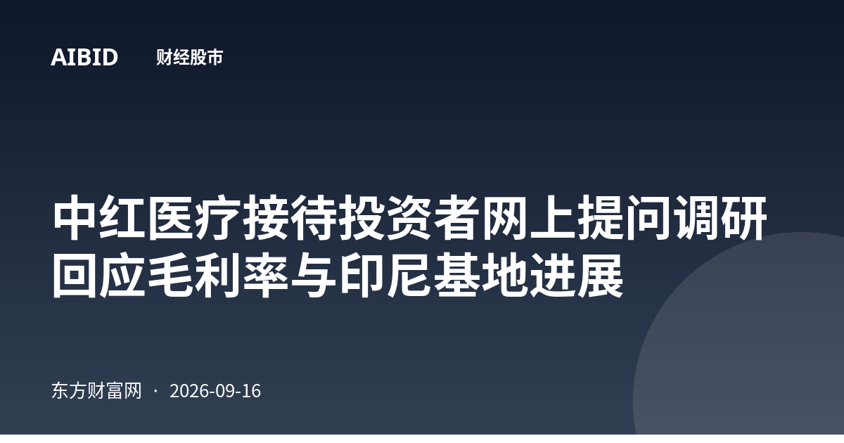 中红医疗接待投资者网上提问调研 回应毛利率与印尼基地进展