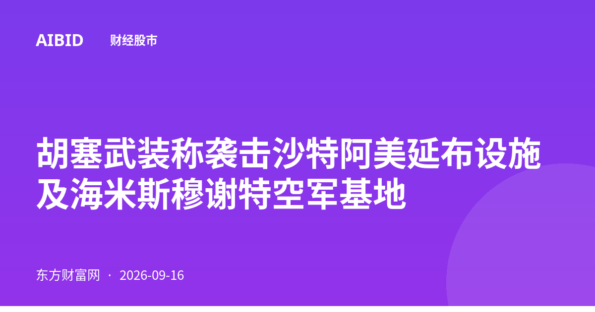 胡塞武装称袭击沙特阿美延布设施及海米斯穆谢特空军基地