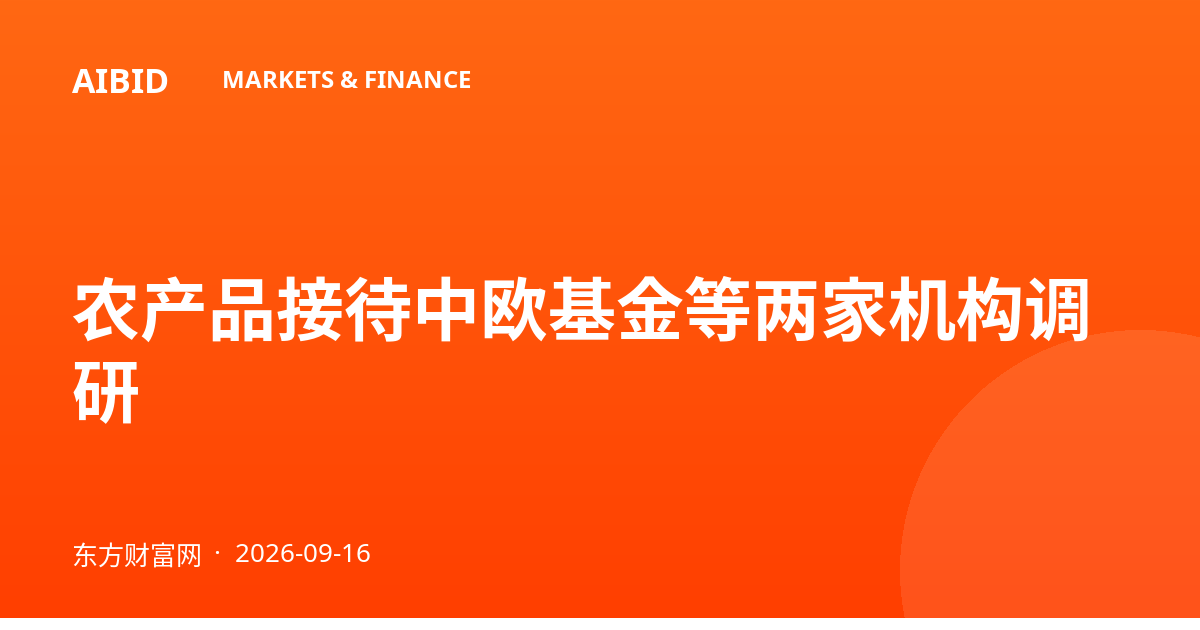 农产品接待中欧基金等两家机构调研