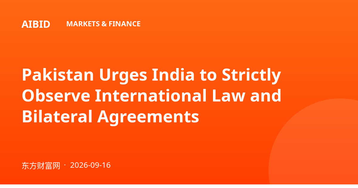 Pakistan Urges India to Strictly Observe International Law and Bilateral Agreements