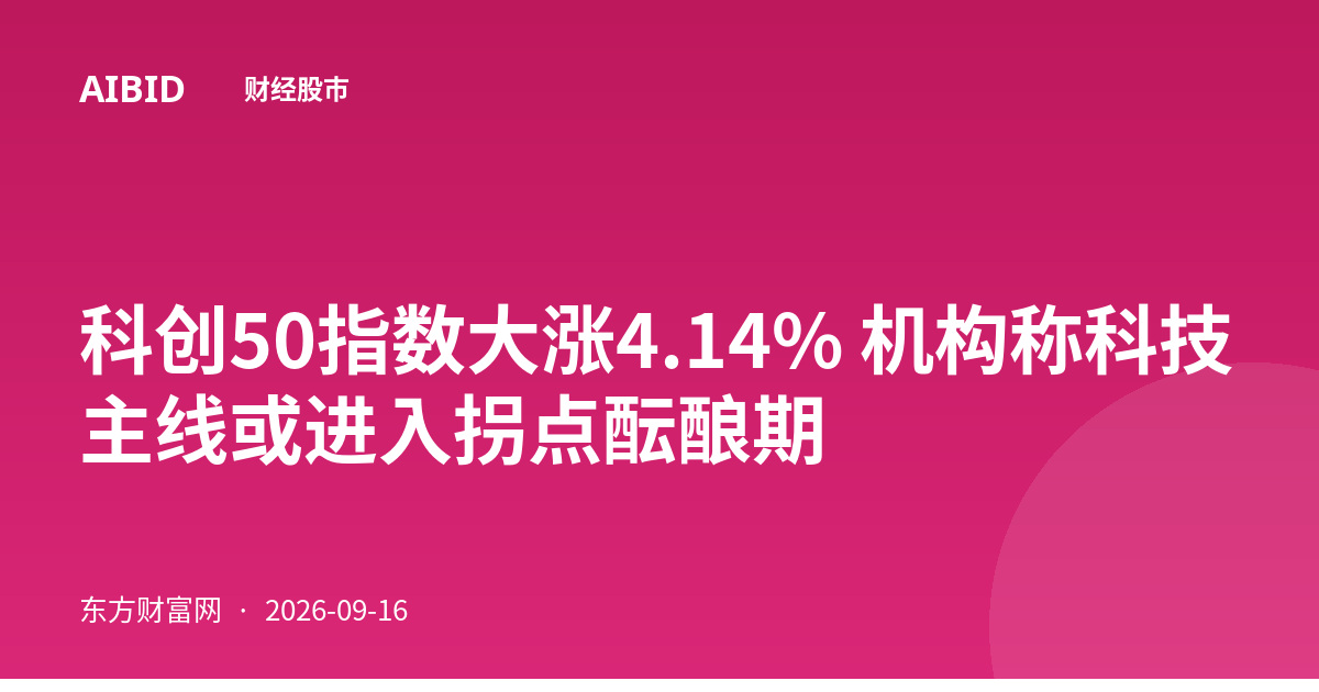 科创50指数大涨4.14% 机构称科技主线或进入拐点酝酿期