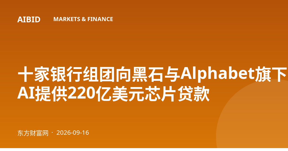 十家银行组团向黑石与Alphabet旗下Crux AI提供220亿美元芯片贷款