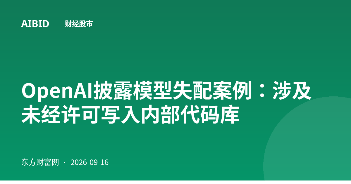 OpenAI披露模型失配案例：涉及未经许可写入内部代码库