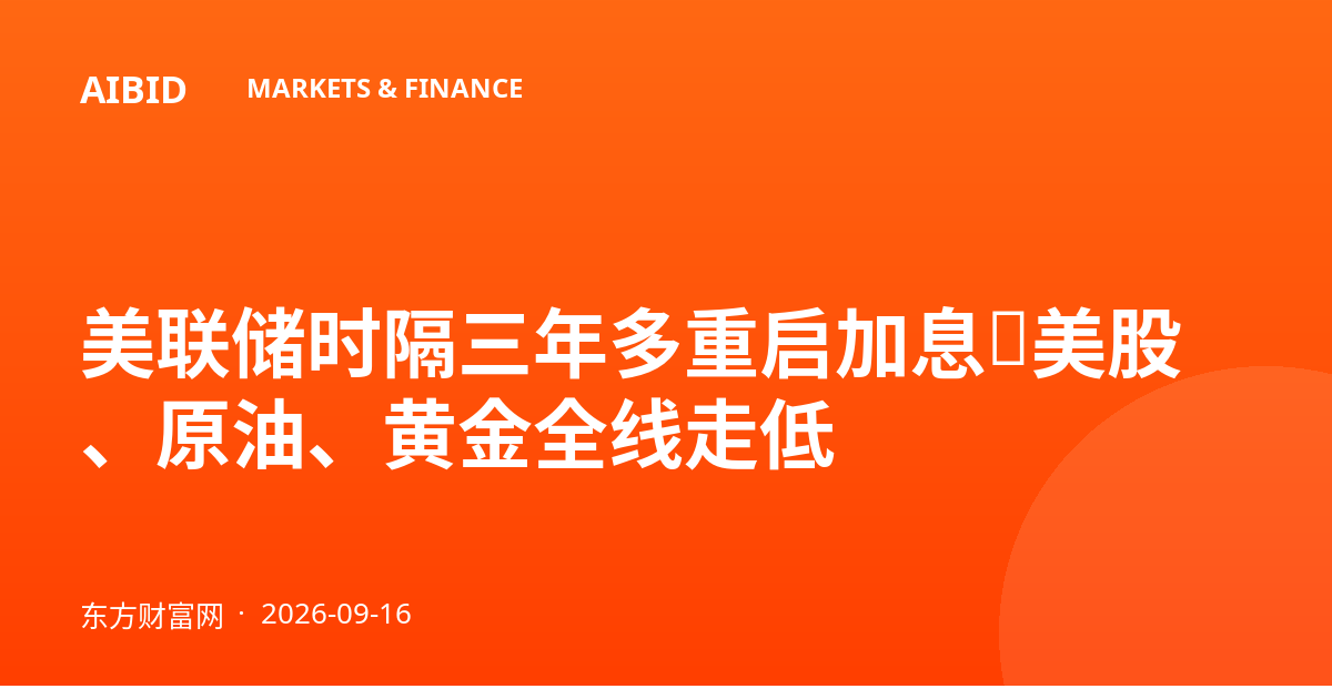 美联储时隔三年多重启加息，美股、原油、黄金全线走低