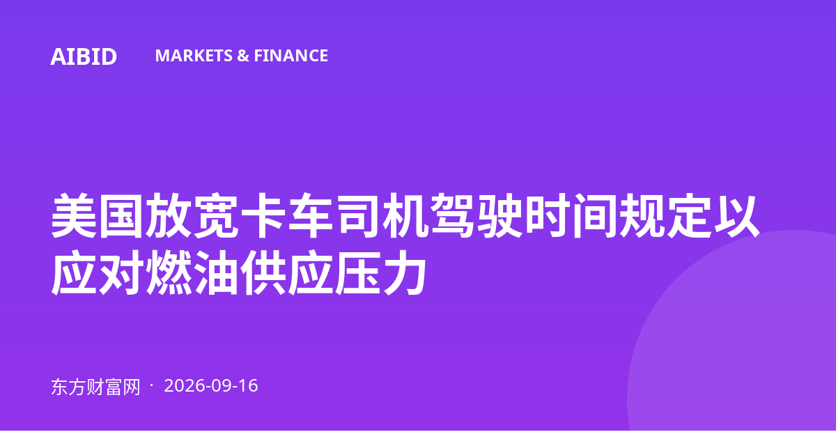 美国放宽卡车司机驾驶时间规定以应对燃油供应压力