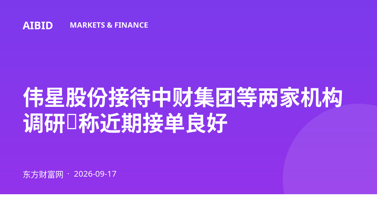 伟星股份接待中财集团等两家机构调研，称近期接单良好