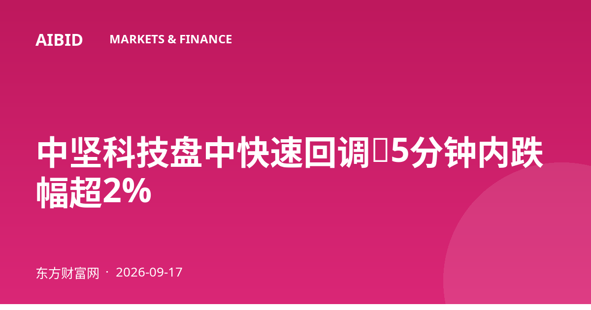 中坚科技盘中快速回调，5分钟内跌幅超2%