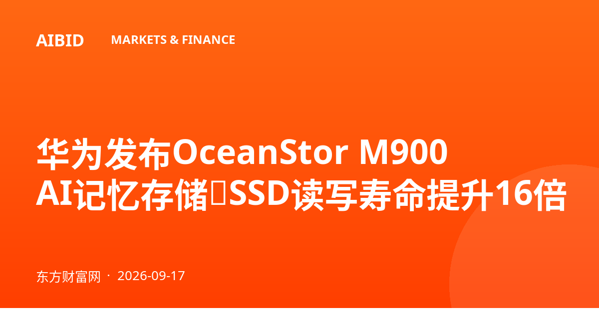 华为发布OceanStor M900 AI记忆存储，SSD读写寿命提升16倍