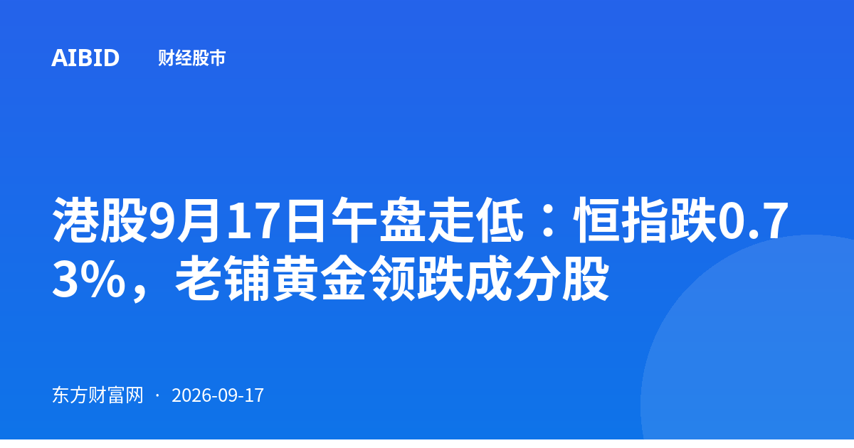 港股9月17日午盘走低：恒指跌0.73%，老铺黄金领跌成分股
