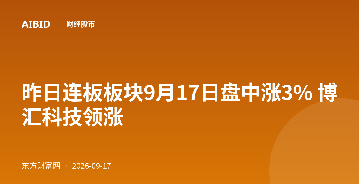 昨日连板板块9月17日盘中涨3% 博汇科技领涨