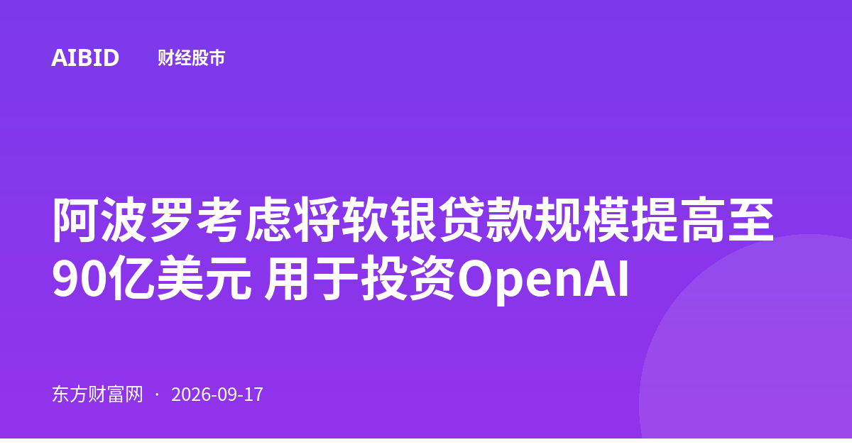 阿波罗考虑将软银贷款规模提高至90亿美元 用于投资OpenAI