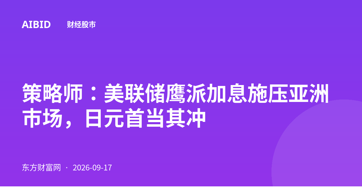 策略师:美联储鹰派加息施压亚洲市场,日元首当其冲