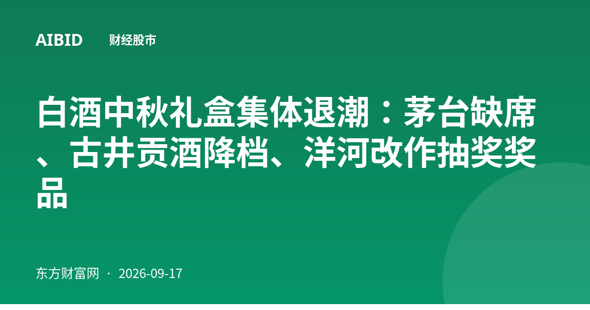白酒中秋礼盒集体退潮：茅台缺席、古井贡酒降档、洋河改作抽奖奖品