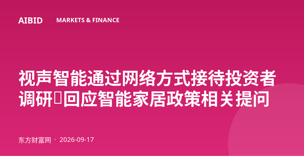视声智能通过网络方式接待投资者调研,回应智能家居政策相关提问