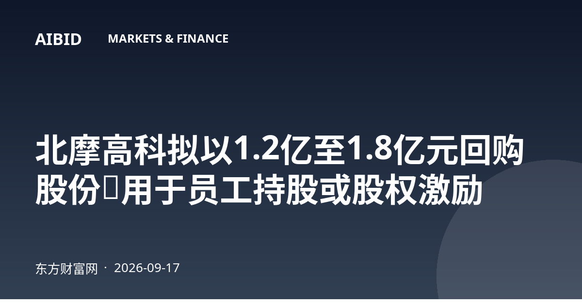 北摩高科拟以1.2亿至1.8亿元回购股份,用于员工持股或股权激励